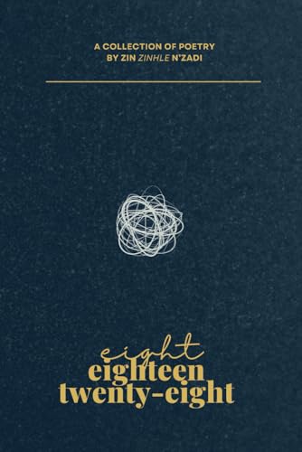 eight, eighteen, twenty-eight: A collection of poetry