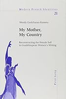 My Mother, My Country: Reconstructing the Female Self in Guadeloupean Women's Writing 0820459135 Book Cover