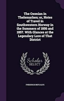 Hardcover The Oxonian in Thelemarken; or, Notes of Travel in Southwestern Norway in the Summers of 1856 and 1857. With Glances at the Legendary Lore of That Dis Book