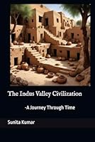 The Indus Valley Civilization: A Journey Through Time (The Collection of Ancient Civilizations) B0DCSX1P9N Book Cover