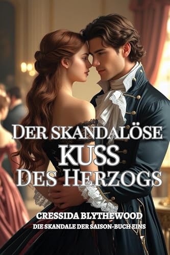 Der skandalöse Kuss des Herzogs: Eine gefallene Dame, ein widerstrebender Herzog und ein einziger Kuss, der alles veränderte (Die Skandale der Saison 1)