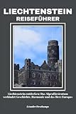 LIECHTENSTEIN REISEFÜHRER: Liechtenstein entdecken: Das Alpenfürstentum verbindet Geschichte, Harmonie und das Herz Europas (German Edition)
