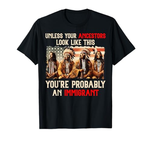 Unless Your Ancestors Look Like This Native American Indian T-Shirt