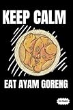 Notebook Journal: Keep Calm Eat Ayam Goreng | College Ruled Lined Pages