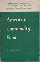 American Commodity Flow: A Geographical Interpretation of Rail and Water Traffic Based on Principles of Spatial Interchange B0006D6C2Q Book Cover