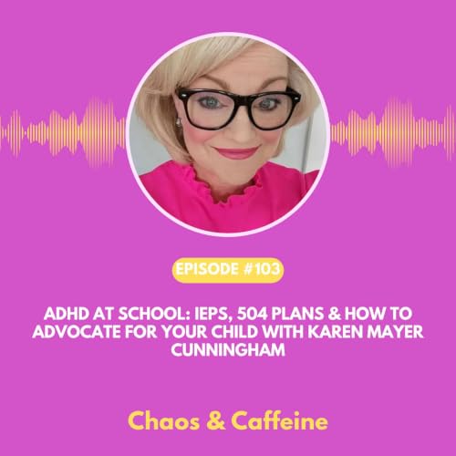 ADHD at School: IEPs, 504 Plans & How to Advocate for Your Child with Karen Mayer Cunningham