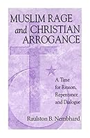 Muslim Rage and Christian Arrogance: A Time for Reason, Repentance and Dialogue 1503148785 Book Cover