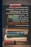 Aedes Strawberrianae. Names Of Purchasers And The Prices To The Sale Catalogue Of The Choice Collections ... At Strawberry-hill Villa, Formed By Horace Walpole. Royal 40