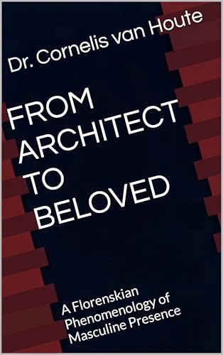 FROM ARCHITECT TO BELOVED: A Florenskian Phenomenology of Masculine Presence (The Florensky Project Book 5)