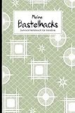 Meine Bastelhacks: Survival Notizbuch für Kreative I 100 Seiten für Deine persönlichen Lieblingshacks, festgehalten für die Ewigkeit I Für Bastler, ... Freunde I Für Handwerker Anfänger und Profis