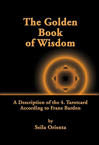 The Golden Book of Wisdom: Revelation of the 4th Tarot Card According to Franz Bardon