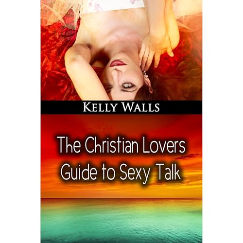 Listen to The Christian Lovers Guide To Sexy Talk by Kelly Walls episode artwork