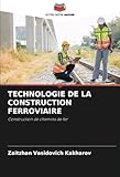 TECHNOLOGIE DE LA CONSTRUCTION FERROVIAIRE: Construction de chemins de fer...
