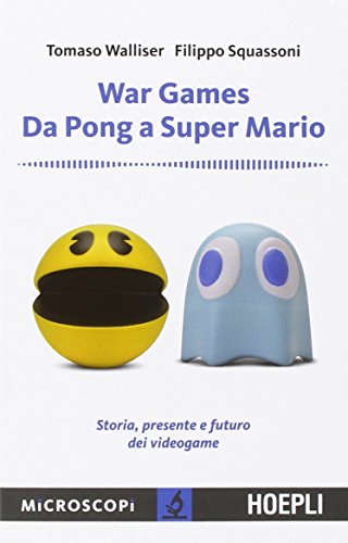 War games. Da Pong a Super Mario. Storia, presente e futuro dei videogame War games. Da Pong a Super Mario. Storia, presente e futuro dei videogame