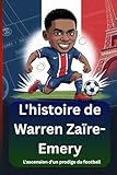 L'histoire de Warren Zaïre-Emery: L'ascension d'un prodige du football (French Edition)
