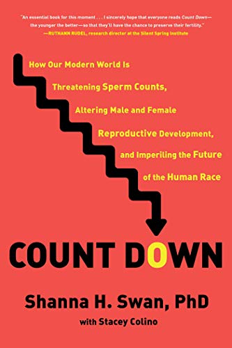 Count Down: How Our Modern World Is Threatening Sperm Counts, Altering Male And Female Reproductive Development, And Imperiling The Future Of The Huma