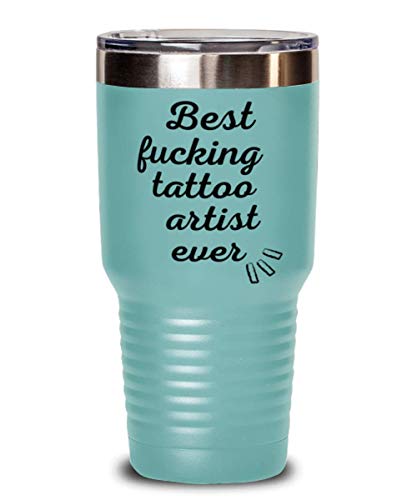 Best Fucking Tattoo Artist Ever - Funny Unique Sentimental 30oz