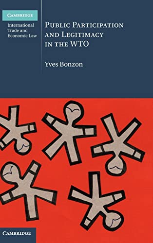 Public Participation and Legitimacy in the WTO (Cambridge International Trade and Economic Law, Series Number 16)