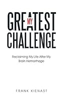 My Greatest Challenge: Reclaiming My Life After My Brain Hemorrhage 150433017X Book Cover