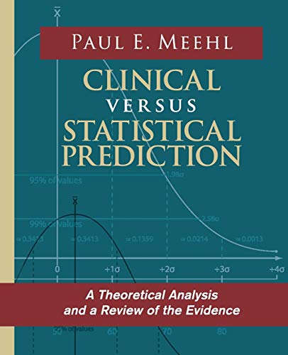 Clinical Versus Statistical Prediction: A Theoretical Analysis and a Review of the Evidence Clinical Versus Statistical Prediction: A Theoretical Analysis and a Review of the Evidence