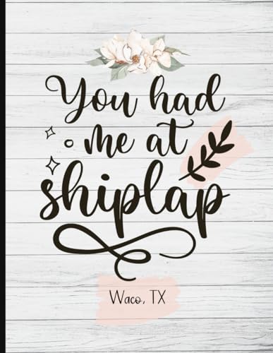 YOU HAD ME AT SHIPLAP Waco, TX: FIXER UPPER Vacation Journal and DIY Home Project Planner Notebook