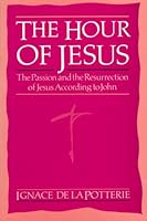 The Hour of Jesus: The Passion and the Resurrection of Jesus According to John 0818905751 Book Cover