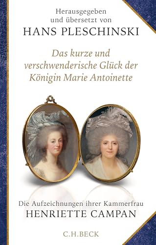 Das kurze und verschwenderische Glück der Königin Marie Antoinette: Die Aufzeichnungen ihrer Kammerfrau Henriette Campan