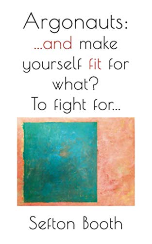 Argonauts: …and make yourself fit for what, to fight for…