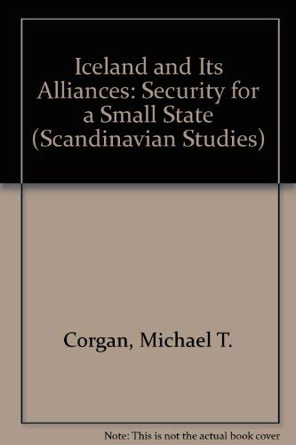 Iceland and Its Alliances: Security for a Small State (Scandinavian Studies (Lewiston, N.Y.), V. 8.)