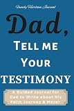 Dad, Tell Me Your Testimony: A Guided Journal for...