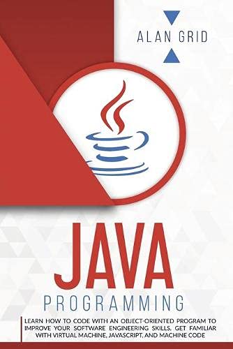 Java Programmming: Learn How to Code with an Object-Oriented Program to Improve Your Software Engineering Skills. Get Familiar with Virtual Machine, Javascript, and Machine Code (Computer Science)