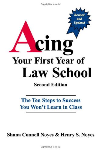 Acing Your First Year of Law School: The Ten Steps to Success You Won't Learn in Class, 2nd Edition