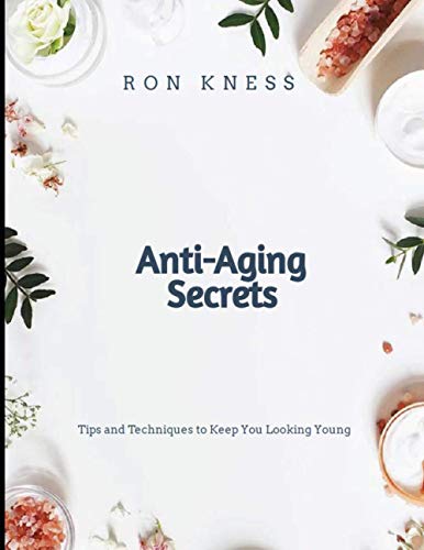 Anti-Aging Secrets: Tips and Techniques to Keep You Looking Young