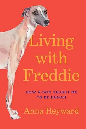 Living with Freddie: How a Dog Taught Me to Be Human book cover