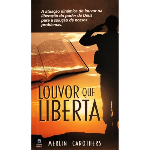 Louvor que Liberta: A atuação dinâmica do louvor na liberação do poder de Deus para a solução de nossos problemas.
