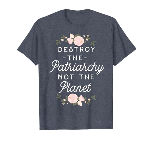 Feminist Shirt - Destroy The Patriarchy Not The Planet T-Shirt