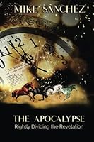 The Apocalypse, Rightly Dividing the Revelation:: Chronological Order of Events Made Easy 0578764199 Book Cover