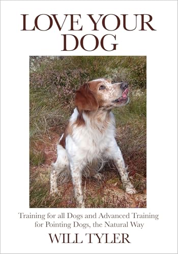 Love Your Dog: Training for all Dogs and Advanced Training for Pointing Dogs, the Natural Way