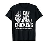 Ich kann mir Hühnchen kaufen, ich kann meine eigenen Eier ausbrüten T-Shirt