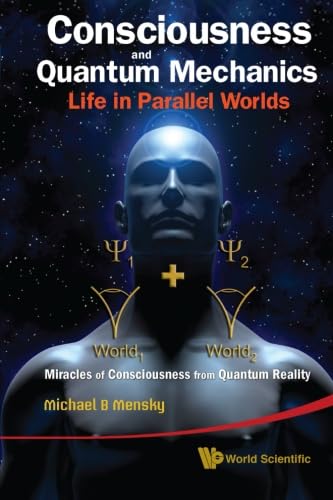 Consciousness And Quantum Mechanics: Life In Parallel Worlds