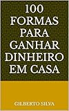 100 formas para ganhar dinheiro em casa (Portuguese Edition)