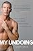 My Undoing: Love in the Thick of Sex, Drugs, Pornography, and Prostitution