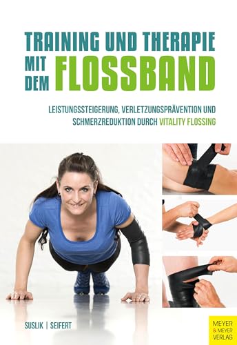 Training und Therapie mit dem Flossband: Leistungssteigerung , Verletzungsprävention und Schmerzreduktion durch Vitality Flossing