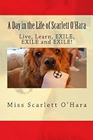 A Day in the Life of Scarlett O'Hara: Live, Learn and EXILE, EXILE And EXILE! 1497466865 Book Cover