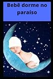 Bebê dorme no paraíso: melhorar o sono do seu filho passo a passo