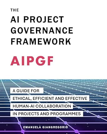The AI Project Governance Framework: A Guide for Ethical, Efficient and ...