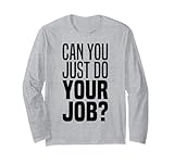 Can You Please Do The Job Funny Do Your Work Fun Meme Quote Long Sleeve T-Shirt