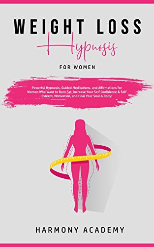 Weight Loss Hypnosis for Women: Powerful Hypnosis, Guided Meditations, and Affirmations for Women Who Want to Burn Fat. Increase Your Self Confidence ... Motivation, and Heal Your Soul & Body!