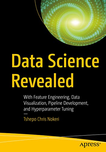 Data Science Revealed: With Feature Engineering, Data Visualization, Pipeline Development, and Hyperparameter Tuning view 2