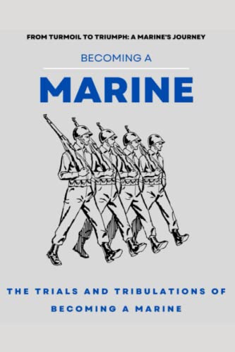 Becoming a Marine - The Experience and The Lessons Learned: